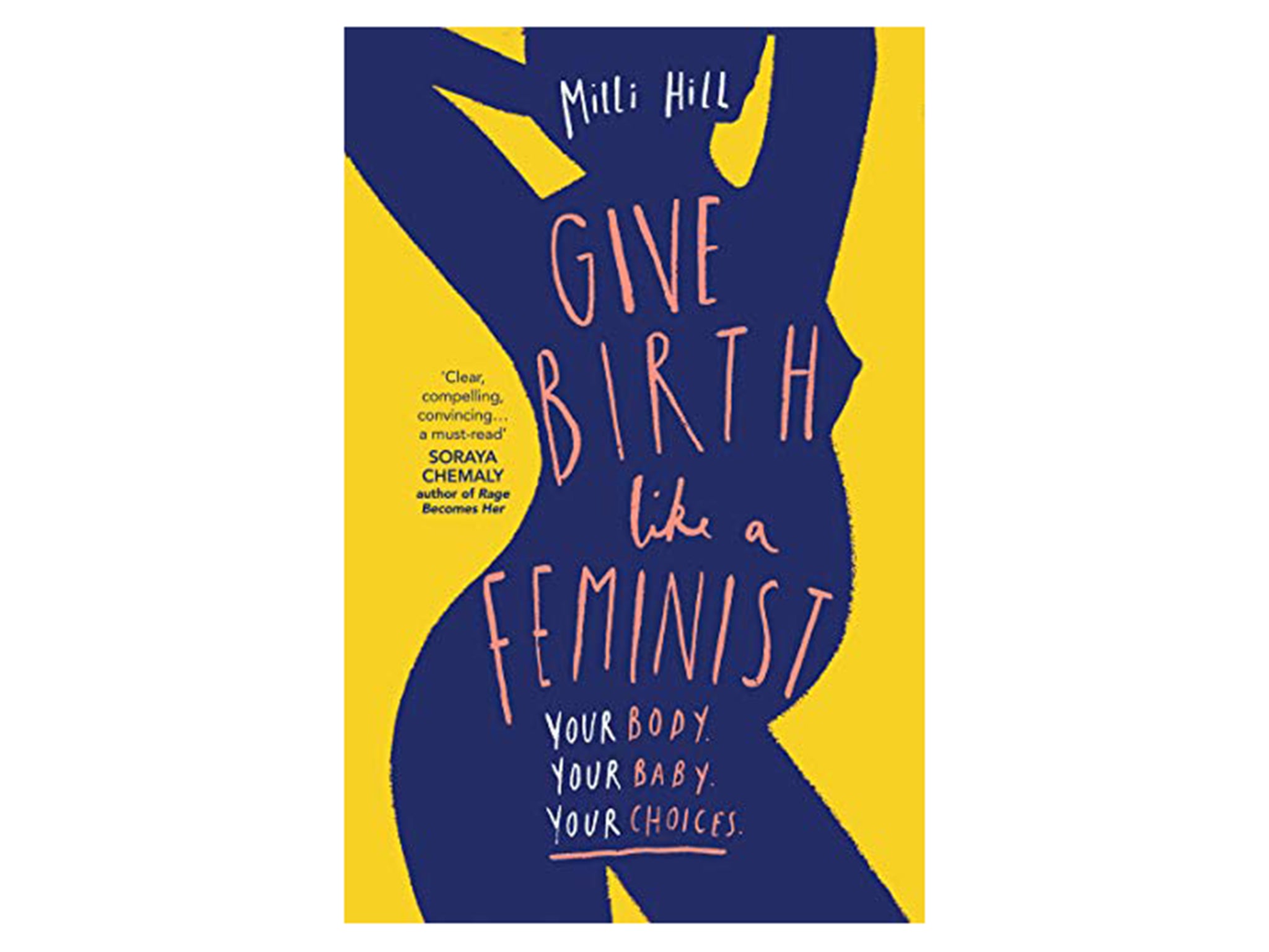 Give Birth Like a Feminist Your body. Your baby. Your choices by Milli Hill. Published by HQ £8.99, Amazon.jpg