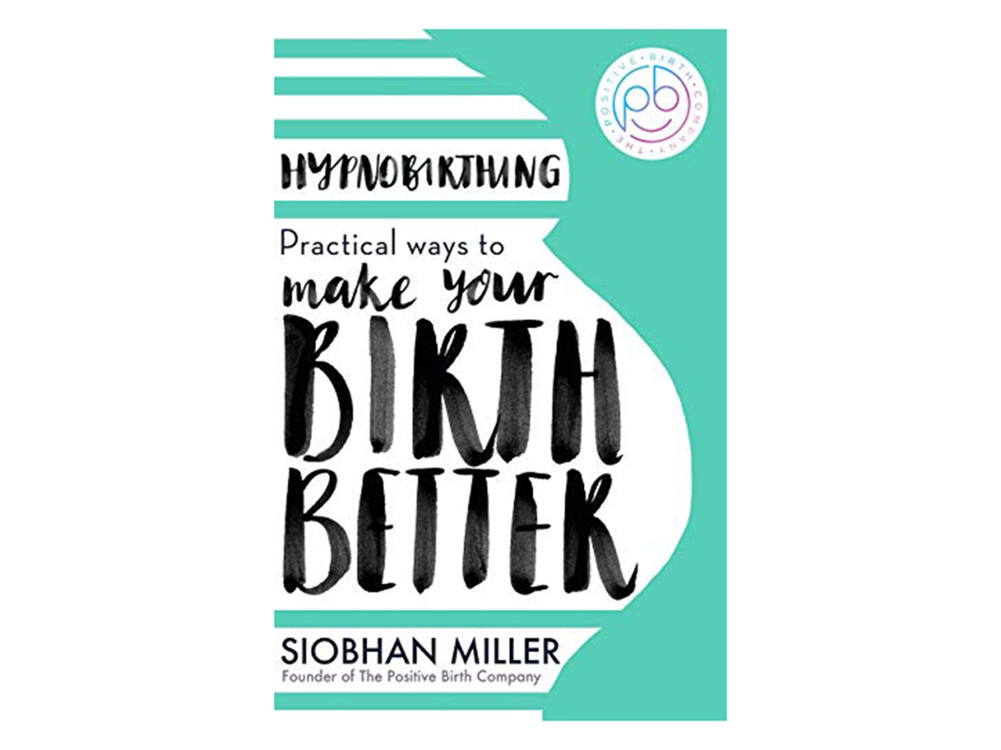 Hypnobirthing Practical Ways to Make Your Birth Better by Siobhan Miller. Published by Piatkus £10.41, Amazon.jpg