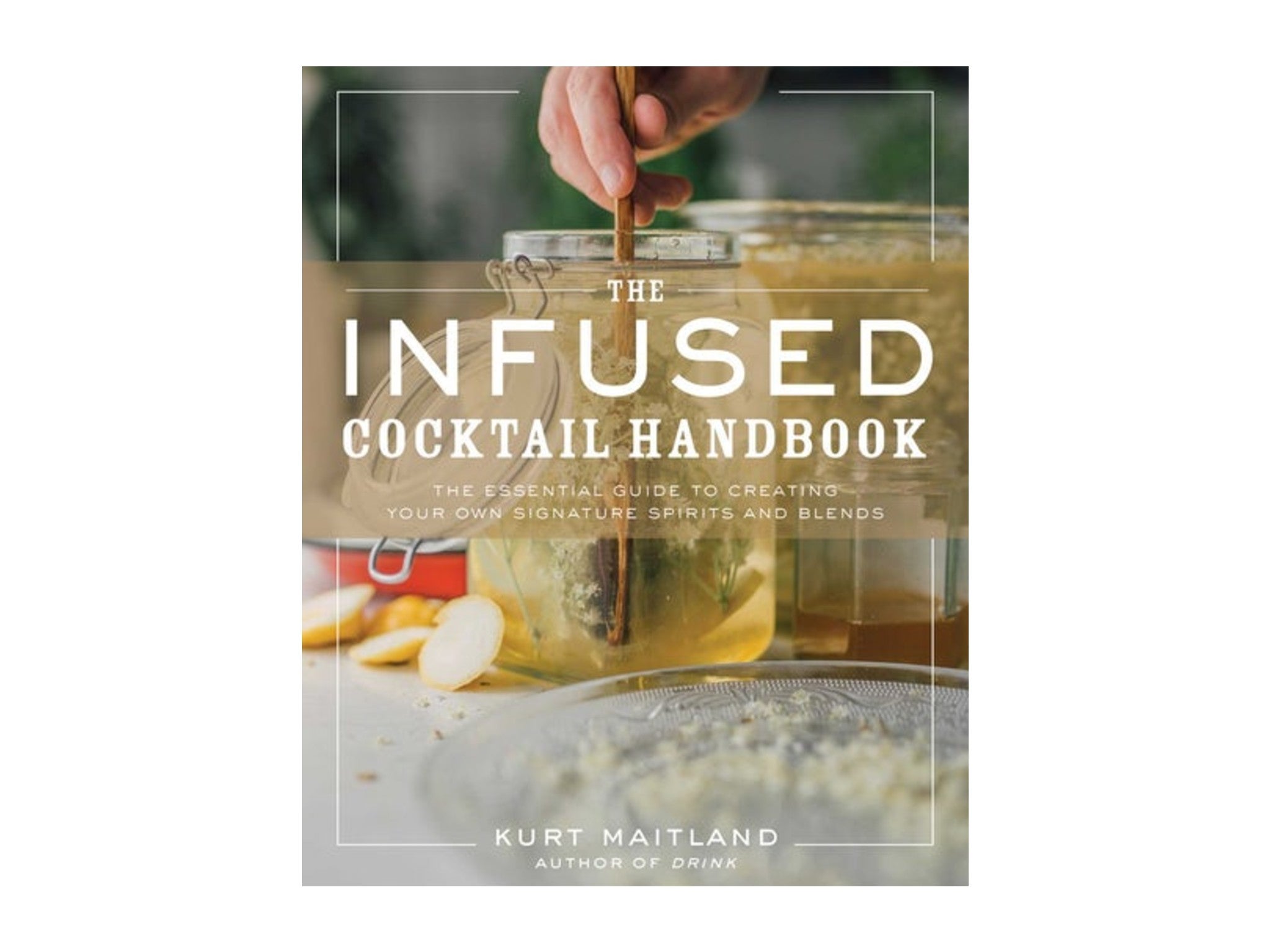 ‘The Infused Cocktail Handbook’ by Kurt Mailtand indybest.jpeg