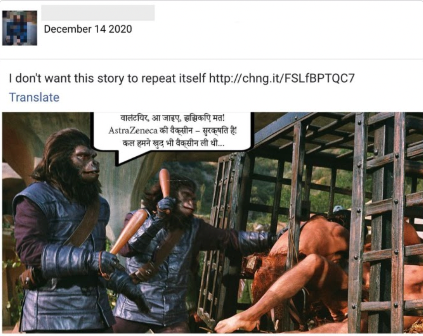 ‘’This meme was one of several posted by the network along with a link to one of the operation’s petitions. It uses a scene from the movie ‘Planet of the Apes’ and shows a humanoid ape from the movie telling a human prisoner that the AstraZeneca vaccine is safe. The text in the image, written in Hindi language, translates to: ‘Walter, come on over, don’t hesitate! AstraZeneca’s vaccine is safe! Yesterday we took the vaccine ourselves.