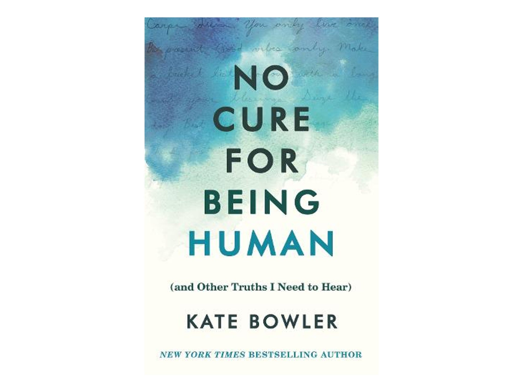  ‘No Cure For Being Human’ by Kate Bowler, published by Ebury indybest.jpg
