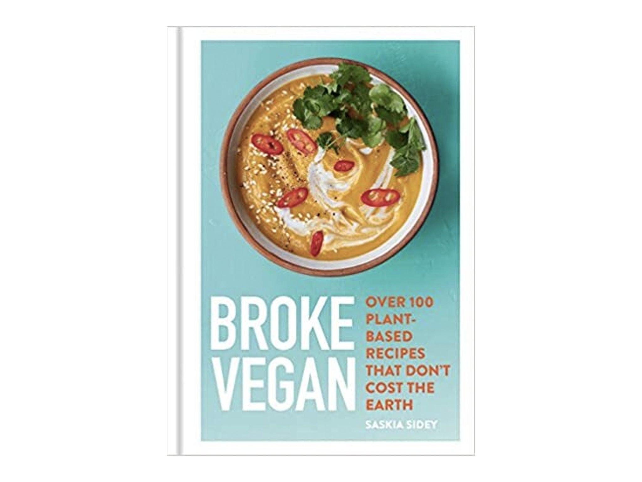 ‘Broke Vegan: Over 100 plant-based recipes that don't cost the earth’ by Saskia Sidey