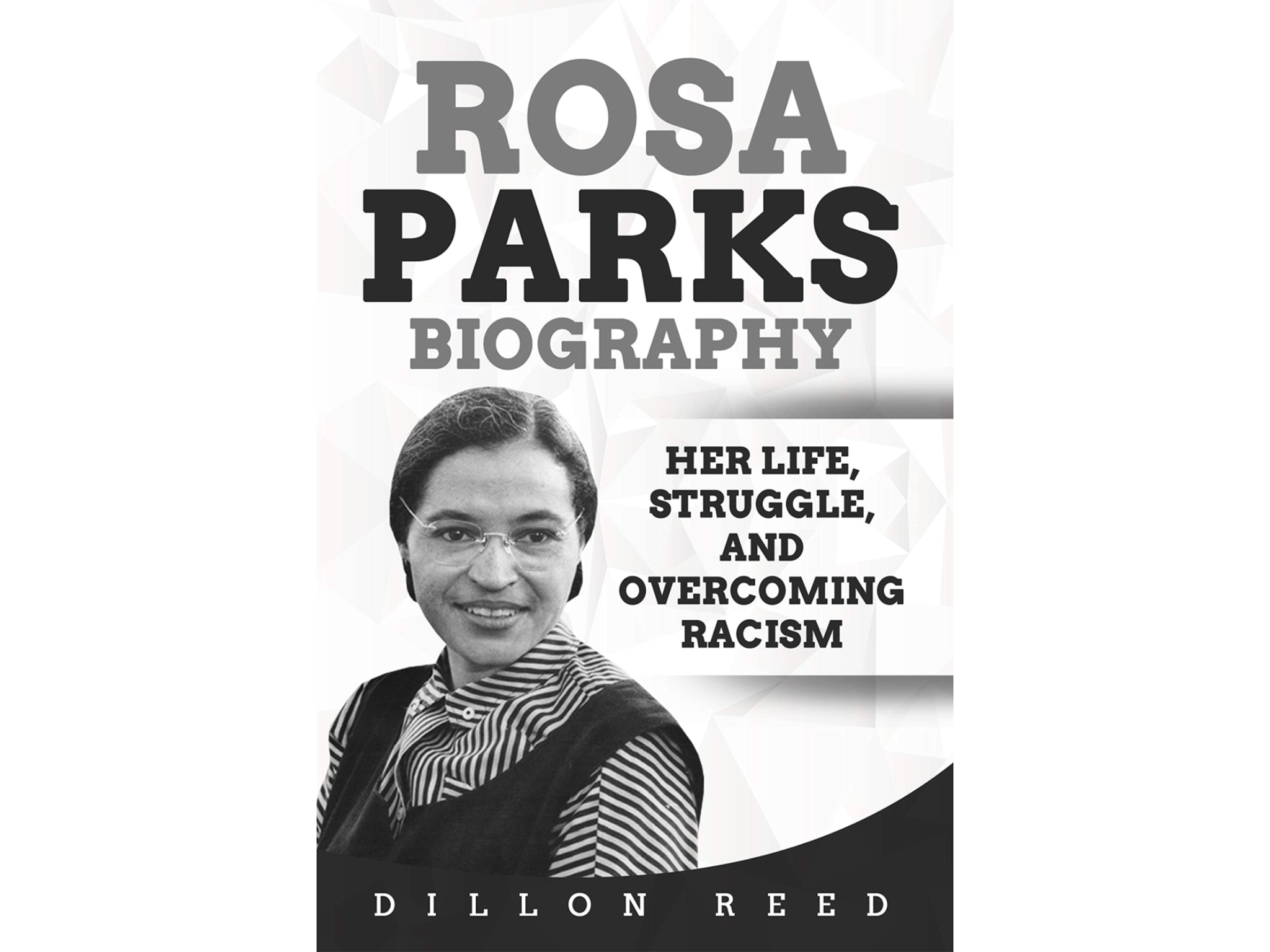Rosa Parks Biography: Her Life, Struggle, and Overcoming Racism’ by Dillon Reed