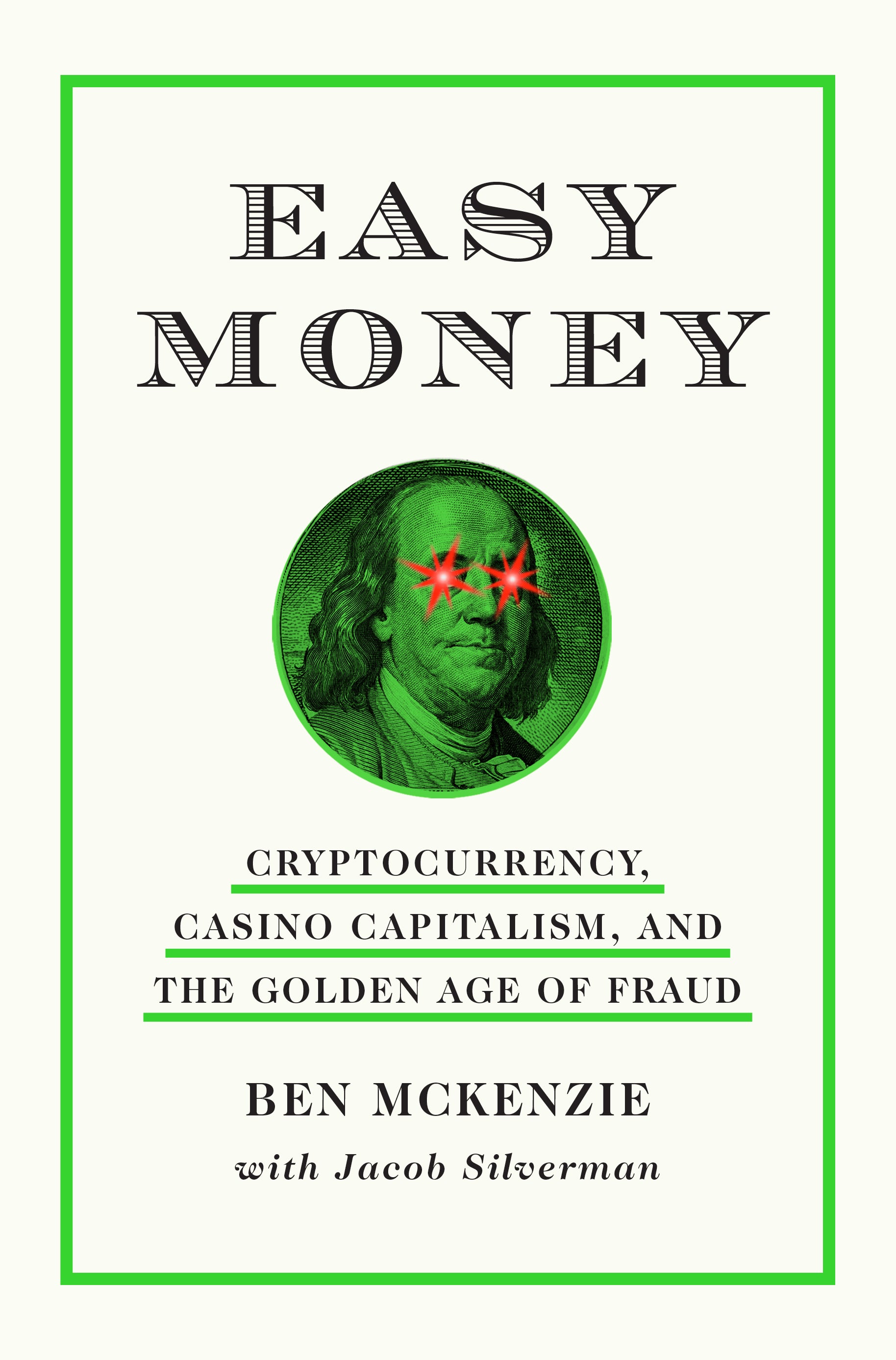 Easy Money: Cryptocurrency, Casino Capitalism, and the Golden Age of Fraud, written by Ben McKenzie and Jacob Silverman