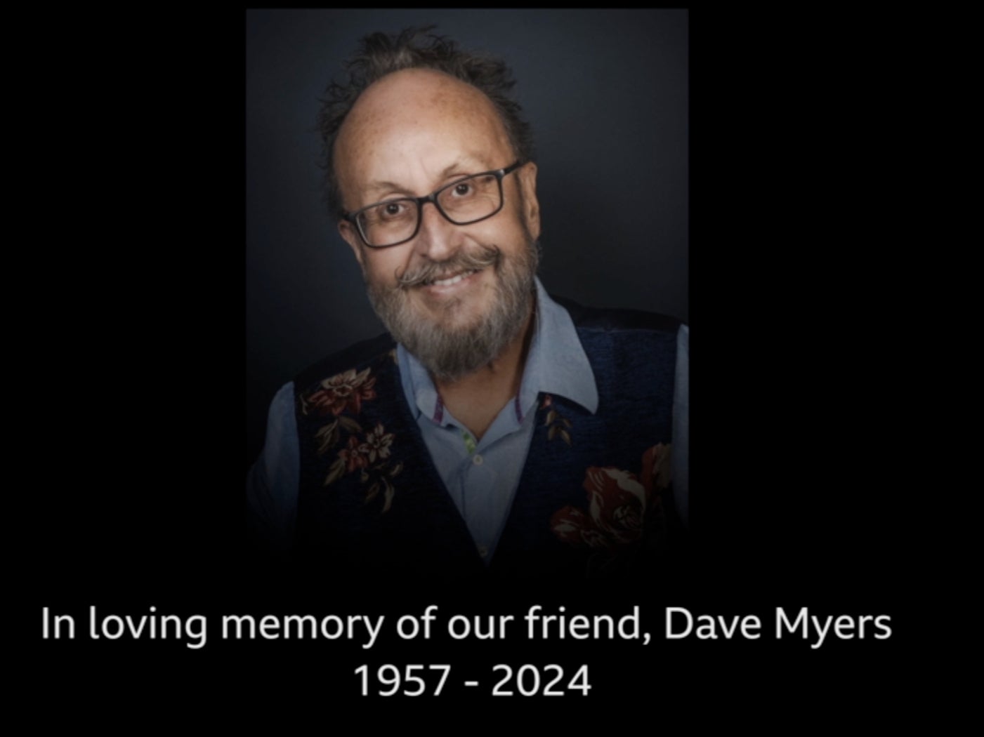 After the credits, an image of Myers was shared with the message, ‘In loving memory of our friend, Dave Myers, 1957-2024’