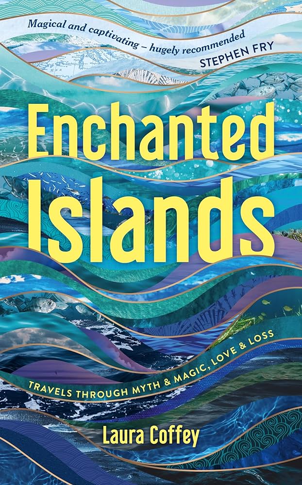 ‘Enchanted Islands: Travels through Myth & Magic, Love & Loss’ by Laura Coffey