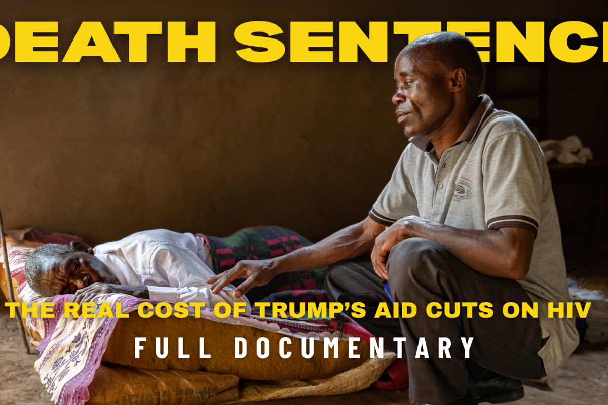 Death Sentence: The real cost of Trump’s aid cuts on HIV