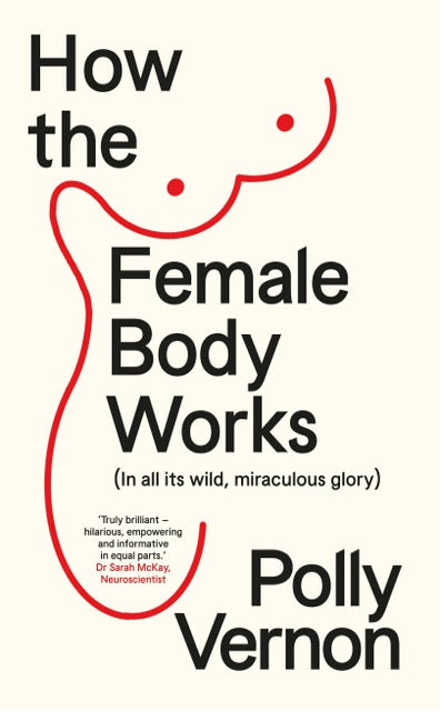 Polly Vernon’s book, ‘How the Female Body Works’, focused around interviews with the most knowledgeable academics, medics, neuroscientists, gynaecologists and psychologists