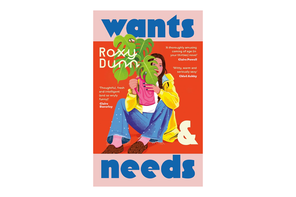 'Wants & Needs' by Roxy Dunn, published by Fig Tree