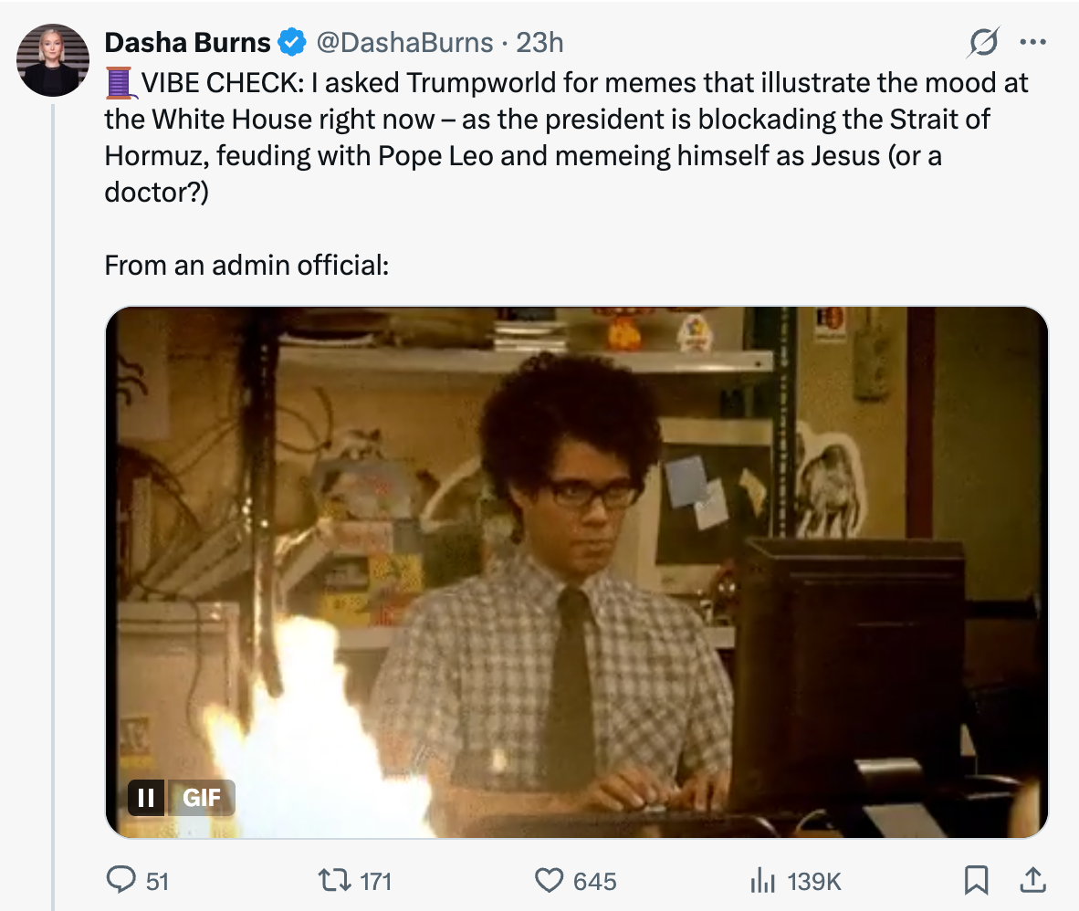 One administration official sent Burns a GIF from the British sitcom The IT Crowd , showing protagonist Moss typing at a computer as a fire burns nearby.