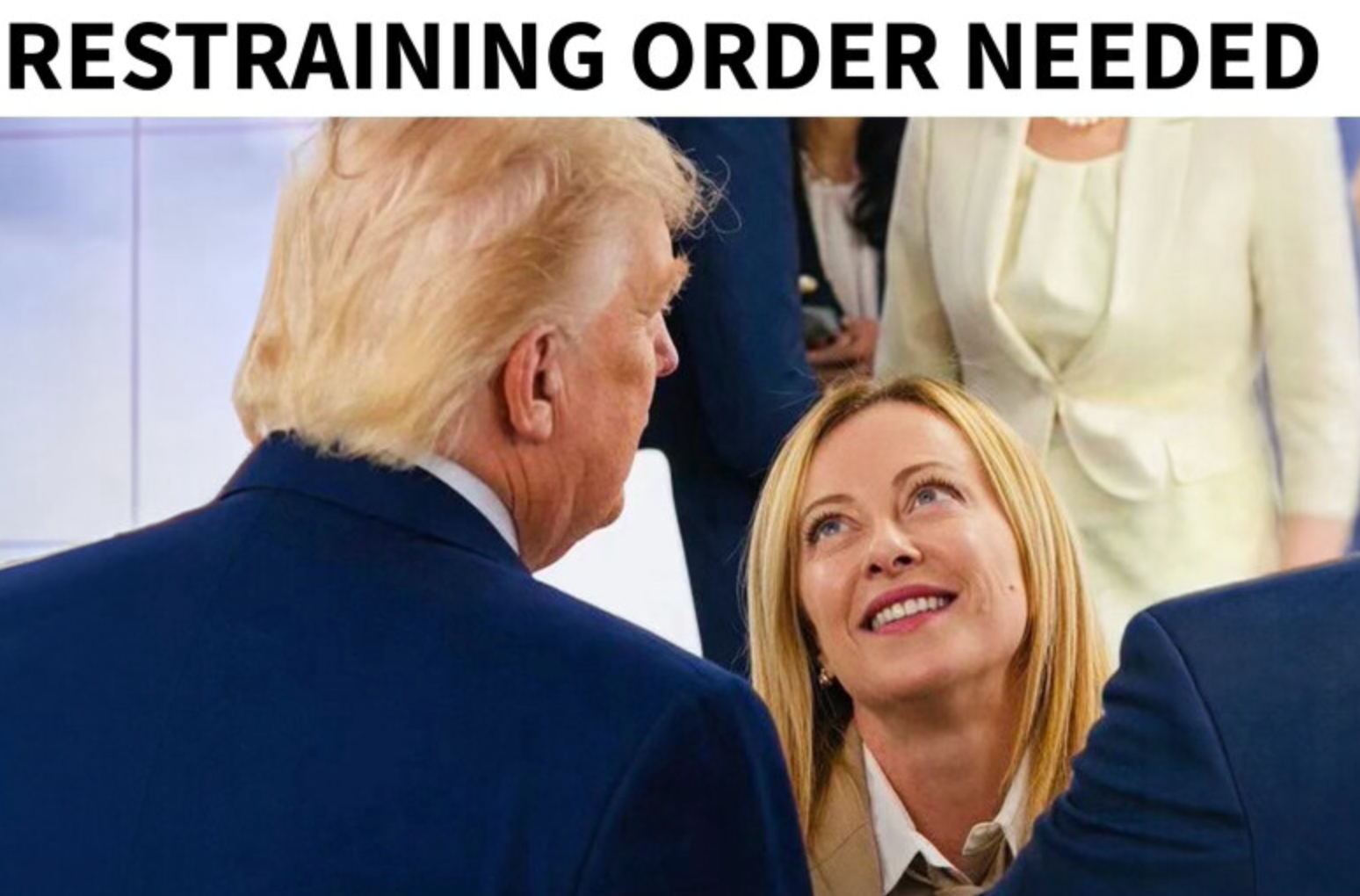 President Trump has shared an image of Italian Prime Minister Giorgia Meloni with a caption reading 'restraining order needed'