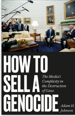 Adam Johnson's book 'How To Sell A Genocide' is described as a 'gripping exposé of how the corporate media fuelled genocide in Gaza' by the publisher (Pluto Books)