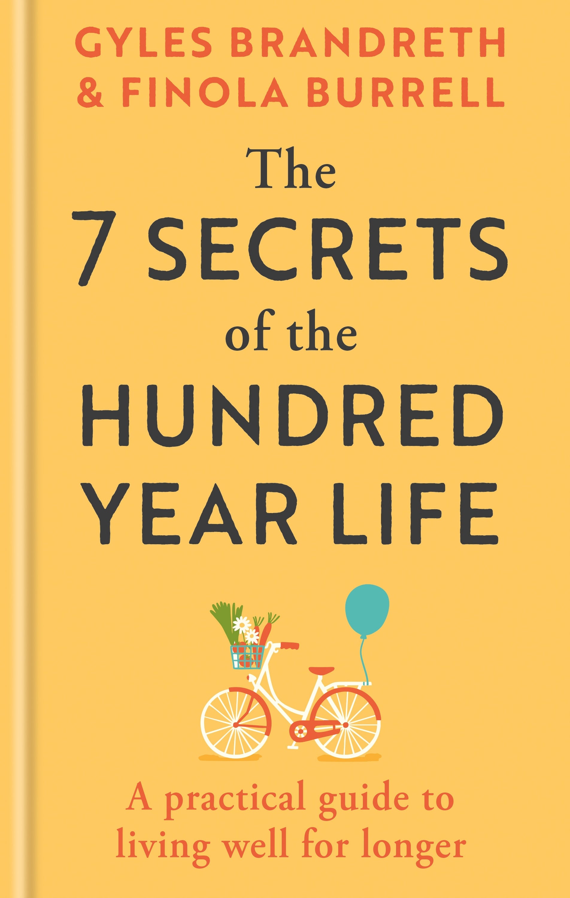The 7 Secrets of the Hundred-Year Life by Gyles Brandreth and Finola Burrell is published by Short Books