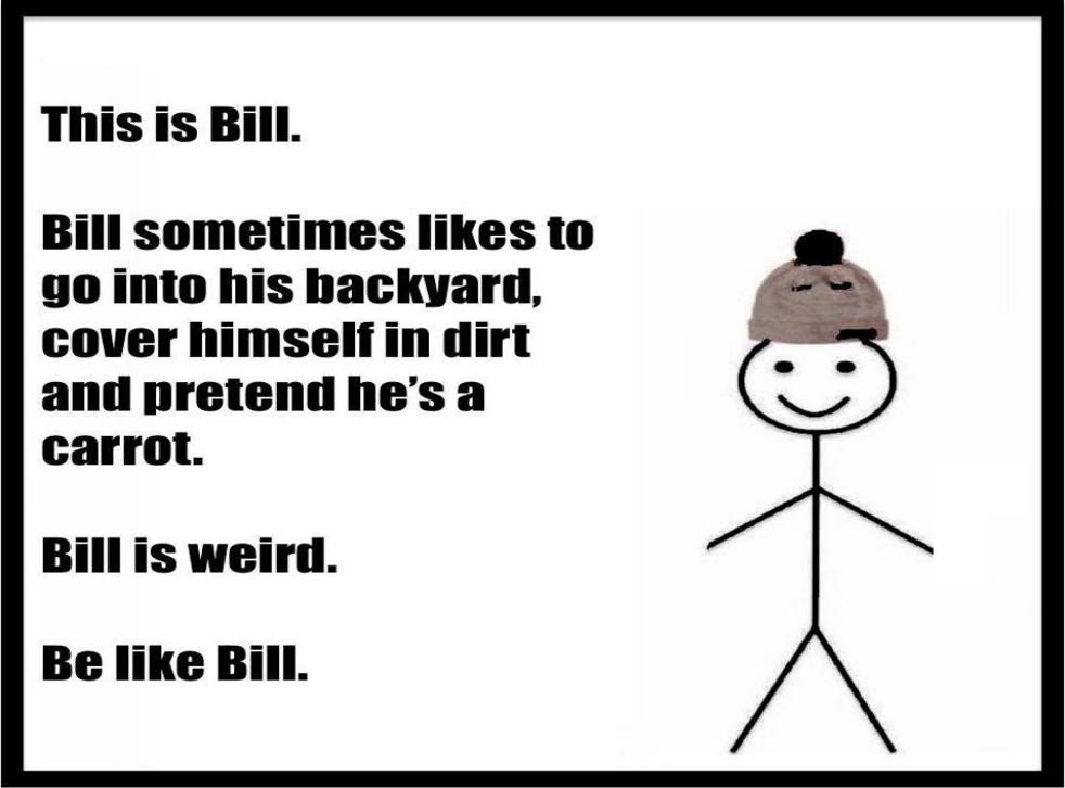 Be Like Bill The Meme That Is Telling People On The Internet How To Behave Indy100 Indy100 Be Like Bill The Meme That Is Telling People On The Internet How To Behave Indy100 Indy100