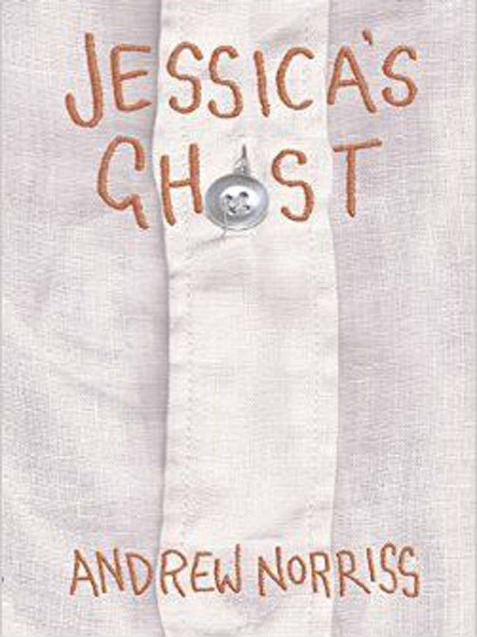 Andrew Norriss: Jessica’s Ghost (David Fickling 11+) - Why can a lonely boy see and talk to a ghost? A spooky comedy turns into a heartening account of teenage depression especially for boys.