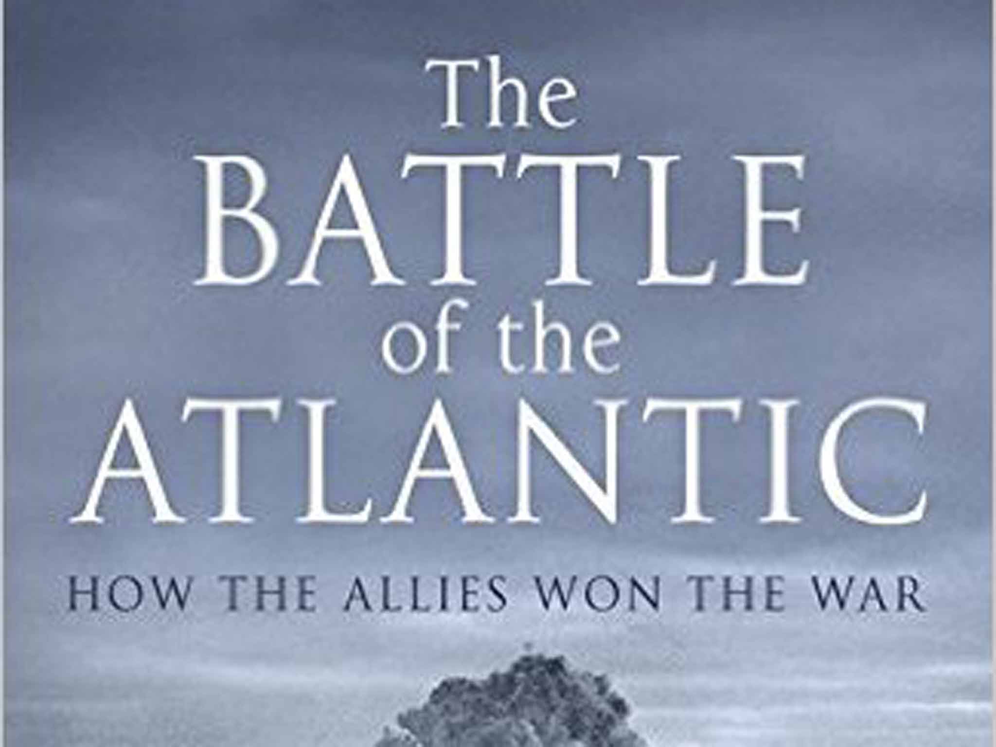 The Battle of the Atlantic: How the Allies Won the War By Jonathan Dimbleby