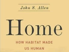 Home: How Habitat Made Us Human, by John S Allen - book review
