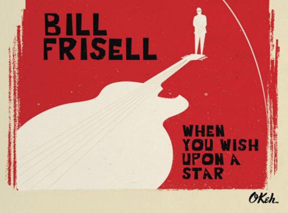 Bill Frisell When You Wish Upon A Star Album Review The Independent The Independent