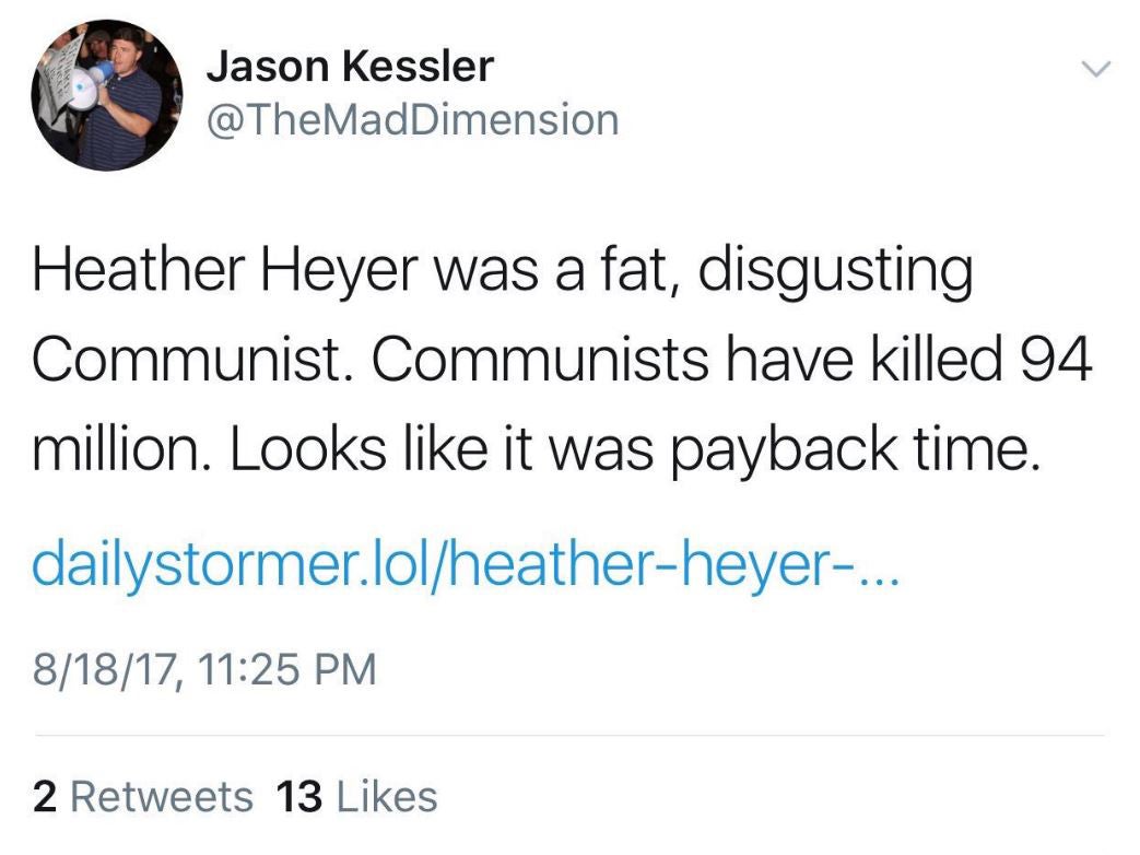 Jason Kessler, who blamed "anti-white hate" for violent clashes between protestors, tweeted: "Heather Heyer was a fat, disgusting Communist. Communists have killed 94 million. Looks like it was payback time."