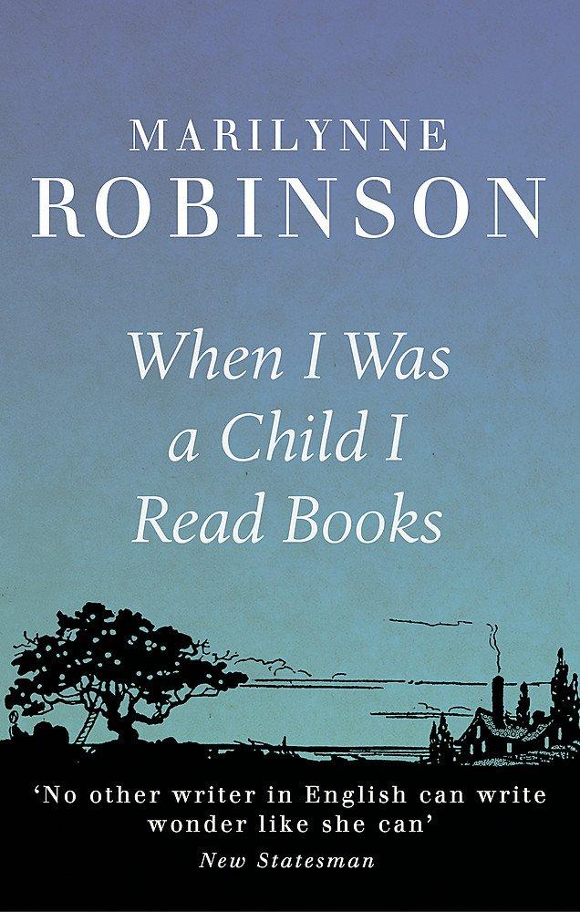 ‘When I was a Child I Read Books’, by Marilynne Robinson